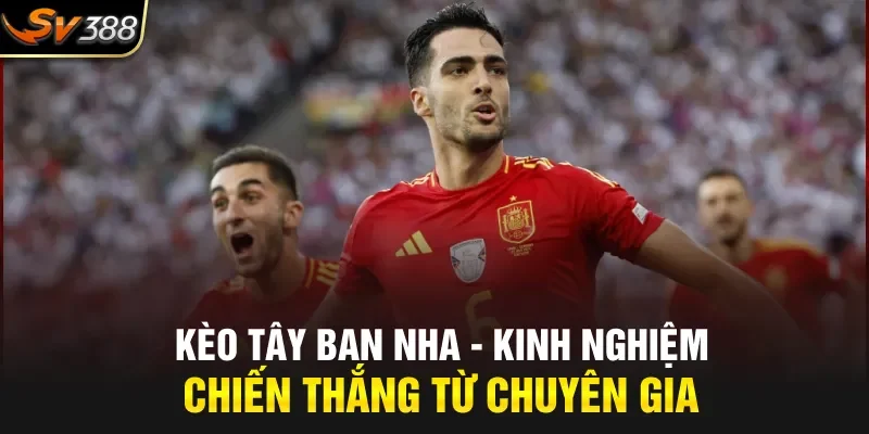 Kèo Tây Ban Nha – Kinh Nghiệm Chiến Thắng Từ Chuyên Gia