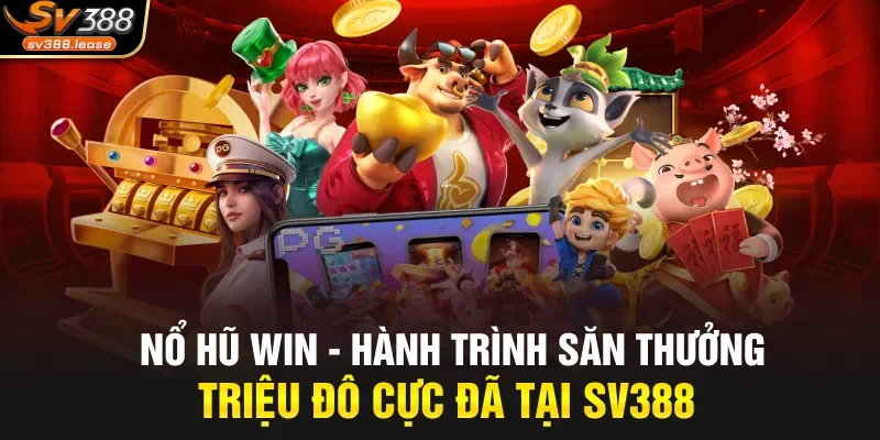 Nổ Hũ Win – Hành Trình Săn Thưởng Triệu Đô Cực Đã Tại SV388